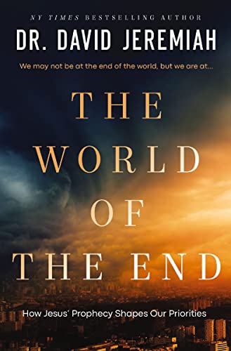 The World of the End: How Jesus' Prophecy Shapes Our Priorities -- David Jeremiah, Hardcover