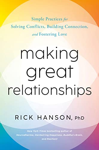 Making Great Relationships: Simple Practices for Solving Conflicts, Building Connection, and Fostering Love -- Rick Hanson - Hardcover