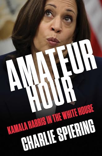 Amateur Hour: Kamala Harris in the White House by Spiering, Charlie