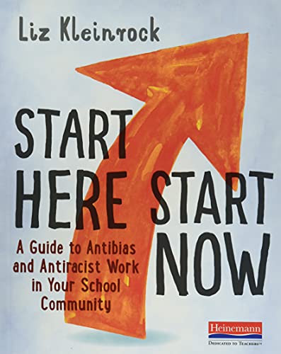 Start Here, Start Now: A Guide to Antibias and Antiracist Work in Your School Community -- Liz Kleinrock, Paperback