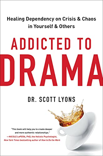 Addicted to Drama: Healing Dependency on Crisis and Chaos in Yourself and Others -- Scott Lyons, Hardcover