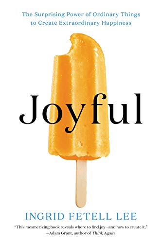 Joyful: The Surprising Power of Ordinary Things to Create Extraordinary Happiness -- Ingrid Fetell Lee, Paperback