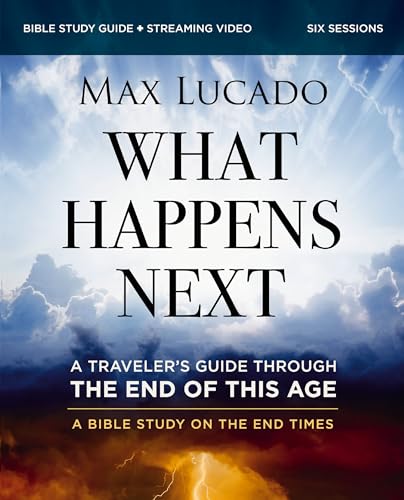 What Happens Next Bible Study Guide Plus Streaming Video: A Traveler's Guide Through the End of This Age by Lucado, Max