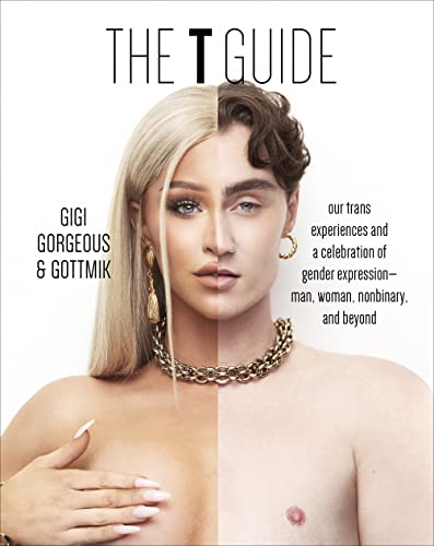 The T Guide: Our Trans Experiences and a Celebration of Gender Expression--Man, Woman, Nonbinary, and Beyond by Gorgeous, Gigi