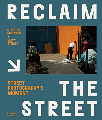 Reclaim the Street: Street Photography's Moment -- Stephen McLaren - Hardcover