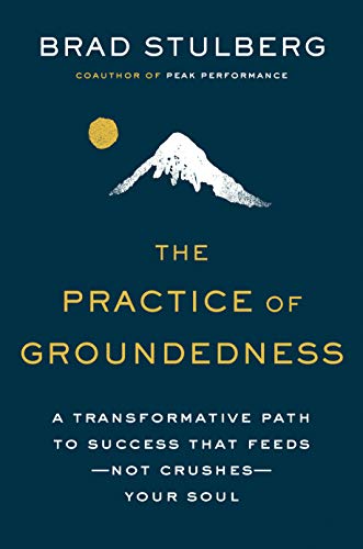 The Practice of Groundedness: A Transformative Path to Success That Feeds--Not Crushes--Your Soul -- Brad Stulberg, Hardcover