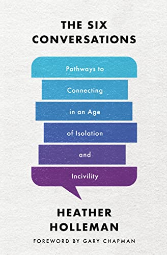 The Six Conversations: Pathways to Connecting in an Age of Isolation and Incivility -- Heather Holleman, Paperback