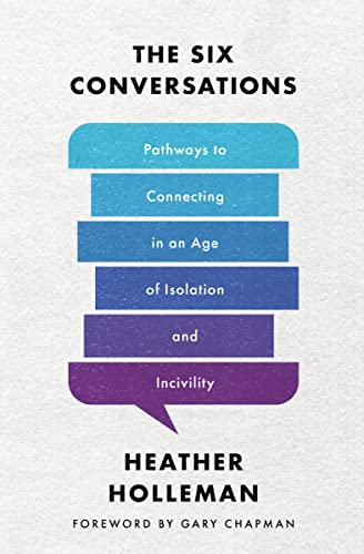 The Six Conversations: Pathways to Connecting in an Age of Isolation and Incivility -- Heather Holleman - Paperback