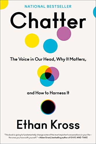 Chatter: The Voice in Our Head, Why It Matters, and How to Harness It -- Ethan Kross, Hardcover