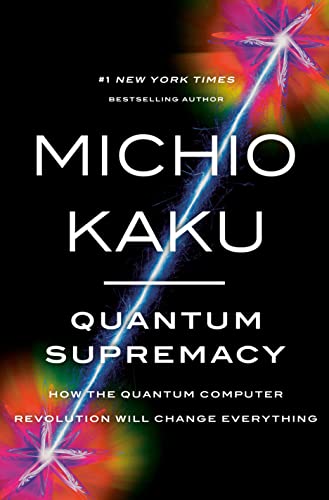 Quantum Supremacy: How the Quantum Computer Revolution Will Change Everything -- Michio Kaku, Hardcover