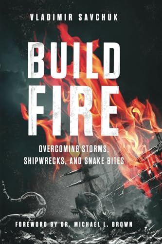 Build Fire: How to Overcome Storms, Setbacks, and Spiritual Attacks by Savchuk, Vladimir