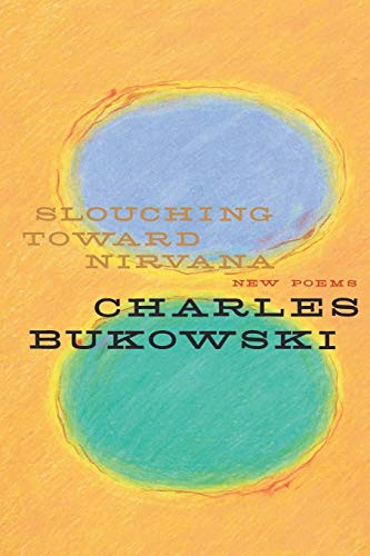 Slouching Toward Nirvana: New Poems -- Charles Bukowski, Paperback
