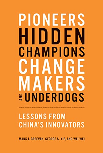 Pioneers, Hidden Champions, Changemakers, and Underdogs: Lessons from China's Innovators -- Mark J. Greeven, Paperback