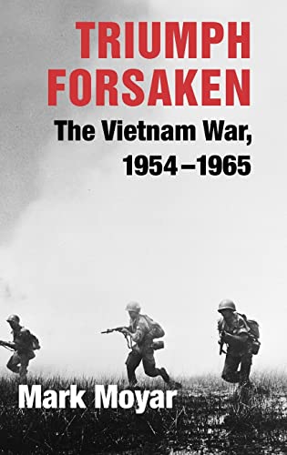 Triumph Forsaken: The Vietnam War, 1954-1965 -- Mark Moyar, Hardcover