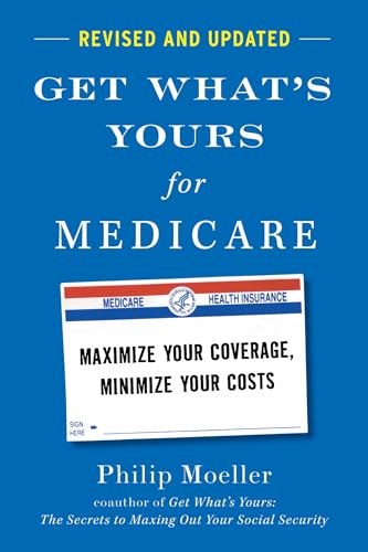 Get What's Yours for Medicare - Revised and Updated: Maximize Your Coverage, Minimize Your Costs by Moeller, Philip