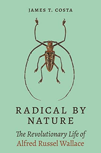 Radical by Nature: The Revolutionary Life of Alfred Russel Wallace -- James T. Costa, Hardcover