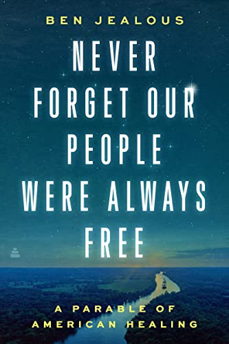 Never Forget Our People Were Always Free: A Parable of American Healing -- Benjamin Todd Jealous - Hardcover