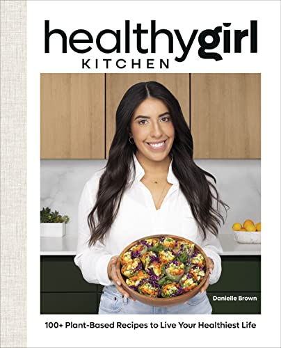 Healthygirl Kitchen: 100+ Plant-Based Recipes to Live Your Healthiest Life -- Danielle Brown, Hardcover