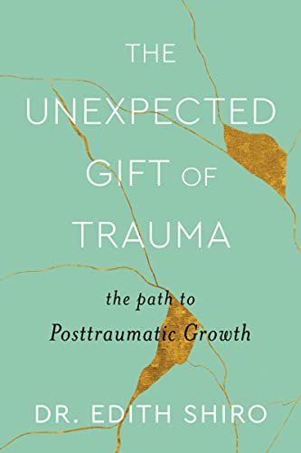 The Unexpected Gift of Trauma: The Path to Posttraumatic Growth -- Edith Shiro - Hardcover