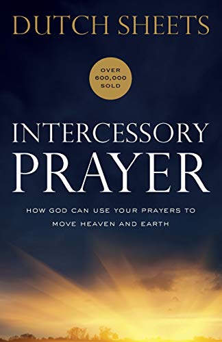 Intercessory Prayer: How God Can Use Your Prayers to Move Heaven and Earth -- Dutch Sheets, Paperback