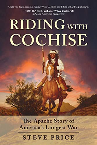 Riding with Cochise: The Apache Story of America's Longest War by Price, Steve