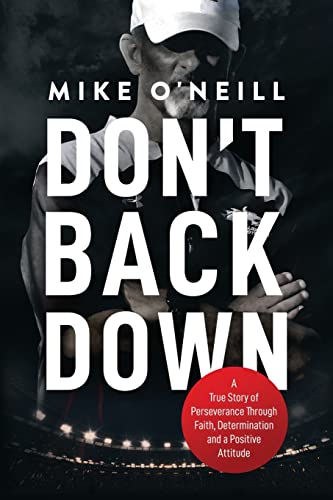 Don't Back Down: A True Story of Perseverance Through Faith, Determination and a Positive Attitude by O'Neill, Mike