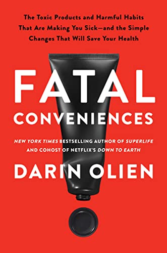 Fatal Conveniences: The Toxic Products and Harmful Habits That Are Making You Sick--And the Simple Changes That Will Save Your Health by Olien, Darin
