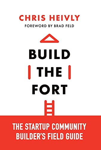 Build the Fort: The Startup Community Builder's Field Guide by Heivly, Chris