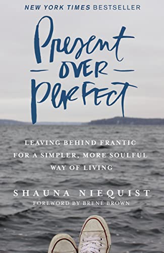 Present Over Perfect: Leaving Behind Frantic for a Simpler, More Soulful Way of Living -- Shauna Niequist, Hardcover