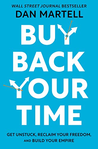 Buy Back Your Time: Get Unstuck, Reclaim Your Freedom, and Build Your Empire -- Dan Martell, Hardcover