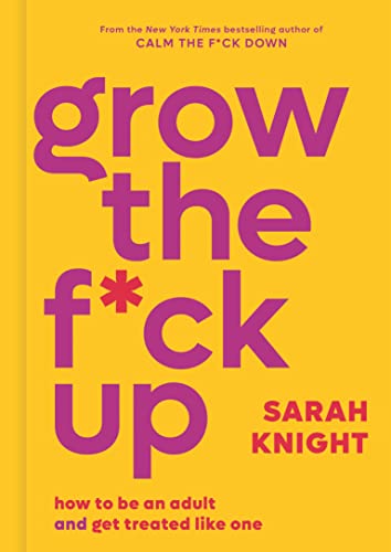 Grow the F*ck Up: How to Be an Adult and Get Treated Like One -- Sarah Knight, Hardcover