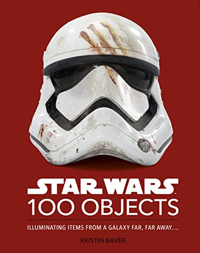 Star Wars 100 Objects: Illuminating Items from a Galaxy Far, Far Away.... -- Kristin Baver, Hardcover