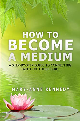 How to Become a Medium: A Step-By-Step Guide to Connecting with the Other Side -- Mary-Anne Kennedy, Paperback