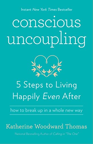 Conscious Uncoupling: 5 Steps to Living Happily Even After -- Katherine Woodward Thomas, Paperback