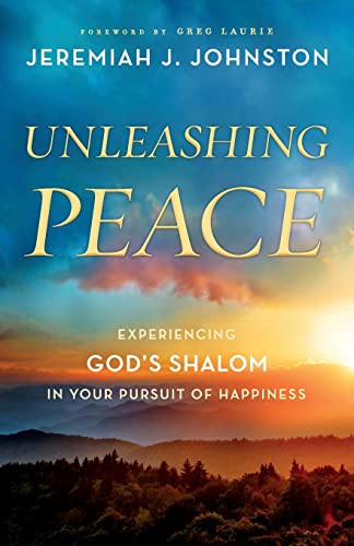 Unleashing Peace: Experiencing God's Shalom in Your Pursuit of Happiness -- Jeremiah J. Johnston, Paperback