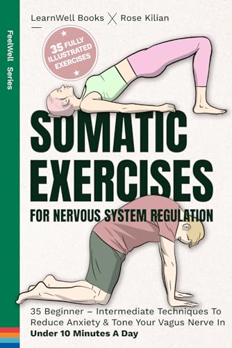 Somatic Exercises For Nervous System Regulation: 35 Beginner - Intermediate Techniques To Reduce Anxiety & Tone Your Vagus Nerve In Under 10 Minutes A by Books, Learnwell