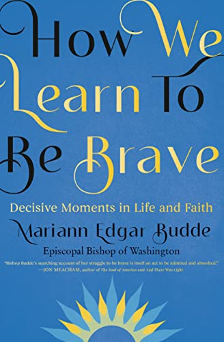 How We Learn to Be Brave: Decisive Moments in Life and Faith -- Mariann Edgar Budde, Hardcover