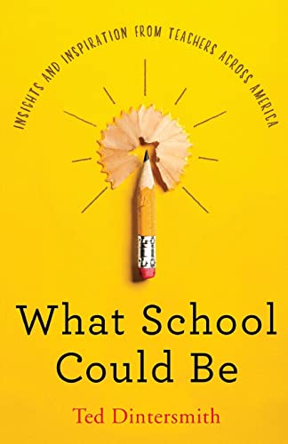 What School Could Be: Insights and Inspiration from Teachers Across America -- Ted Dintersmith - Paperback
