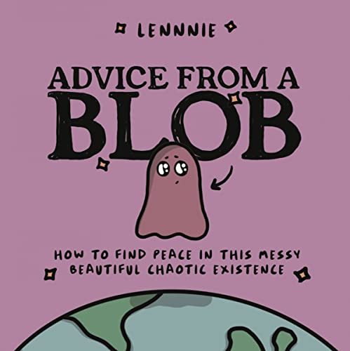 Advice from a Blob: How to Find Peace in This Messy, Beautiful, Chaotic Existence -- Lennnie, Hardcover