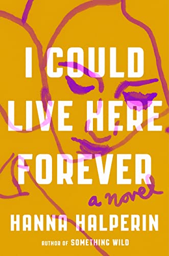 I Could Live Here Forever -- Hanna Halperin, Hardcover