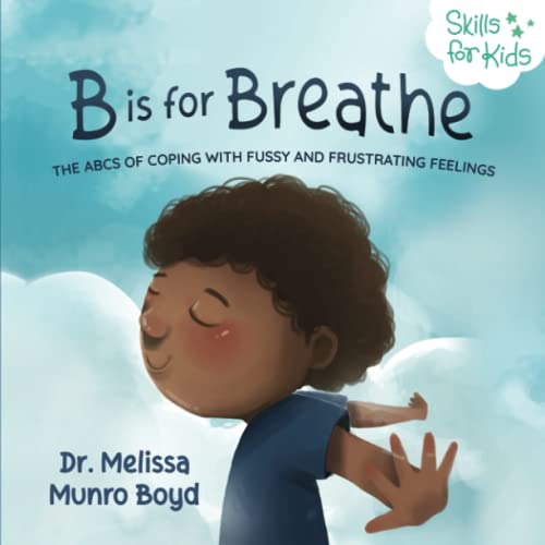 B is for Breathe: The ABCs of Coping with Fussy and Frustrating Feelings (Kids Healthy Coping Skills Series) [Paperback] Boyd, Dr. Melissa Munro - Paperback