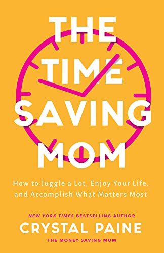 The Time-Saving Mom: How to Juggle a Lot, Enjoy Your Life, and Accomplish What Matters Most -- Crystal Paine - Hardcover