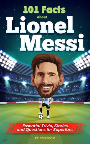 101 Facts About Lionel Messi - Essential Trivia, Stories, and Questions for Super Fans by Focus, Falcon