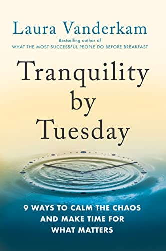 Tranquility by Tuesday: 9 Ways to Calm the Chaos and Make Time for What Matters -- Laura VanderKam, Hardcover