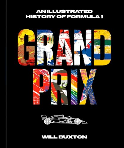 Grand Prix: An Illustrated History of Formula 1 by Buxton, Will