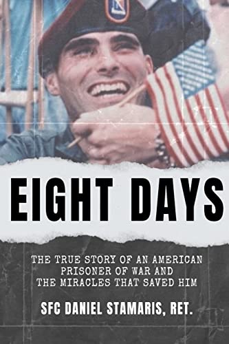 Eight Days: The True Story of an American Prisoner of War and the Miracles that Saved Him by Stamaris, Dan