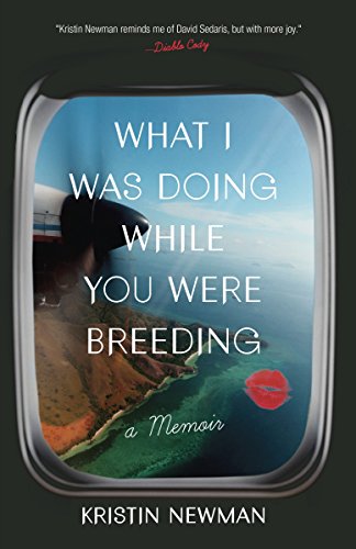 What I Was Doing While You Were Breeding: A Memoir -- Kristin Newman, Paperback