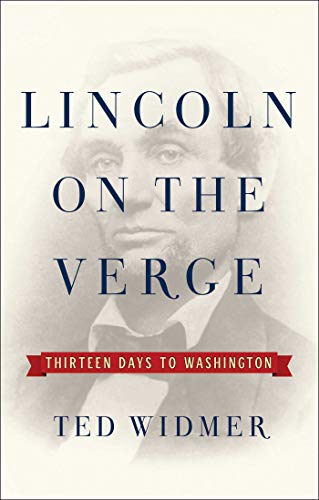 Lincoln on the Verge: Thirteen Days to Washington by Widmer, Ted