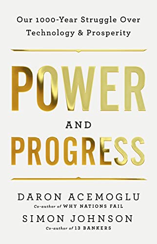Power and Progress: Our Thousand-Year Struggle Over Technology and Prosperity by Acemoglu, Daron