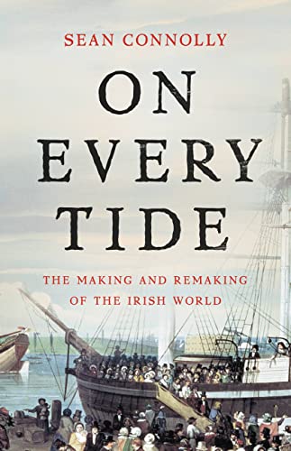 On Every Tide: The Making and Remaking of the Irish World -- Sean Connolly, Hardcover